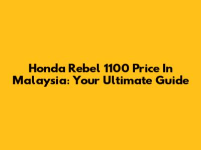 Honda Rebel 1100 Price In Malaysia: Your Ultimate Guide