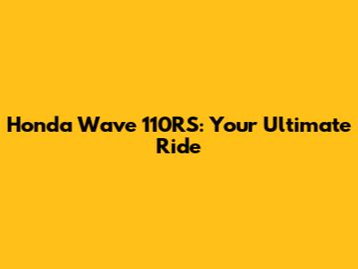 Honda Wave 110RS: Your Ultimate Ride