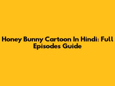 Honey Bunny Cartoon In Hindi: Full Episodes Guide