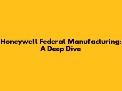 Honeywell Federal Manufacturing: A Deep Dive