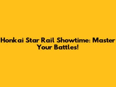 Honkai Star Rail Showtime: Master Your Battles!