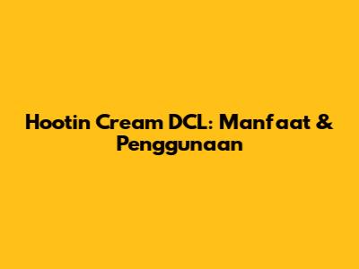 Hootin Cream DCL: Manfaat & Penggunaan