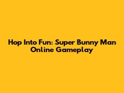 Hop Into Fun: Super Bunny Man Online Gameplay