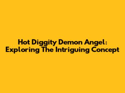 Hot Diggity Demon Angel: Exploring The Intriguing Concept