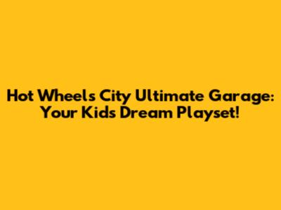 Hot Wheels City Ultimate Garage: Your Kids' Dream Playset!