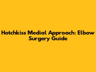 Hotchkiss Medial Approach: Elbow Surgery Guide