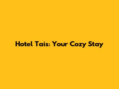 Hotel Tais: Your Cozy Stay