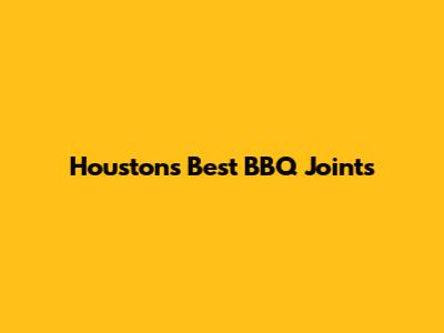 Houston's Best BBQ Joints