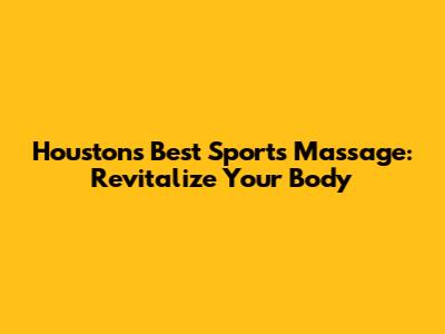Houston's Best Sports Massage: Revitalize Your Body