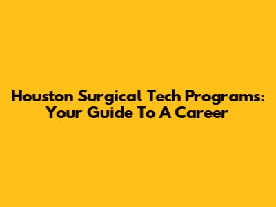 Houston Surgical Tech Programs: Your Guide To A Career