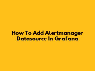 How To Add Alertmanager Datasource In Grafana