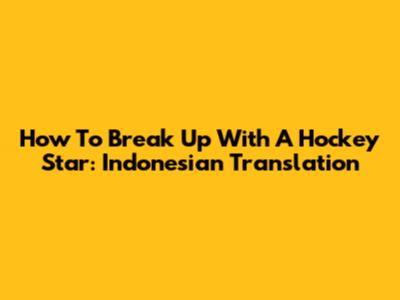 How To Break Up With A Hockey Star: Indonesian Translation
