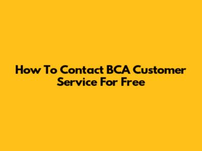 How To Contact BCA Customer Service For Free