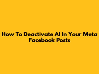 How To Deactivate AI In Your Meta Facebook Posts