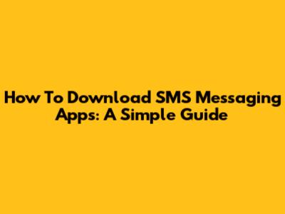 How To Download SMS Messaging Apps: A Simple Guide