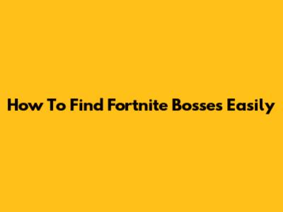 How To Find Fortnite Bosses Easily
