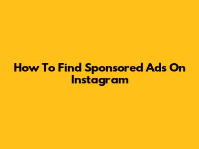 How To Find Sponsored Ads On Instagram