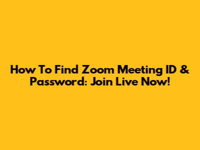 How To Find Zoom Meeting ID & Password: Join Live Now!