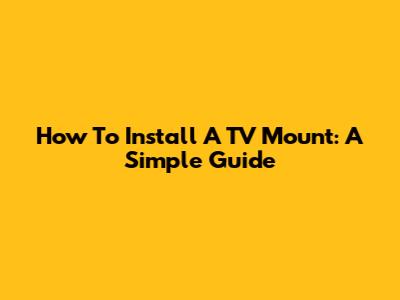 How To Install A TV Mount: A Simple Guide