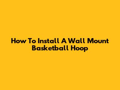 How To Install A Wall Mount Basketball Hoop
