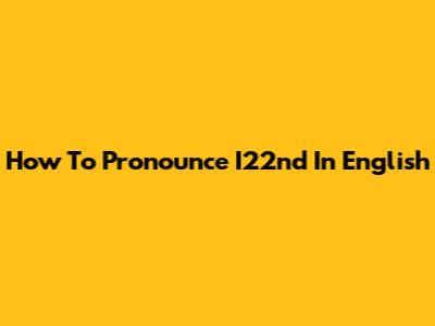 How To Pronounce I22nd In English
