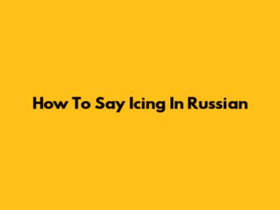 How To Say 'Icing' In Russian