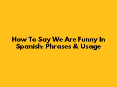 How To Say 'We Are Funny' In Spanish: Phrases & Usage