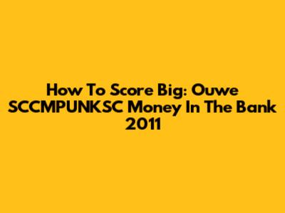 How To Score Big: Ouwe SCCMPUNKSC Money In The Bank 2011