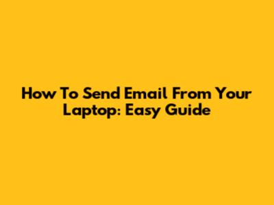 How To Send Email From Your Laptop: Easy Guide