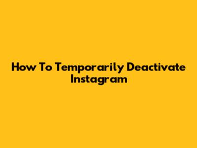 How To Temporarily Deactivate Instagram