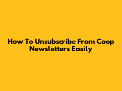 How To Unsubscribe From Coop Newsletters Easily
