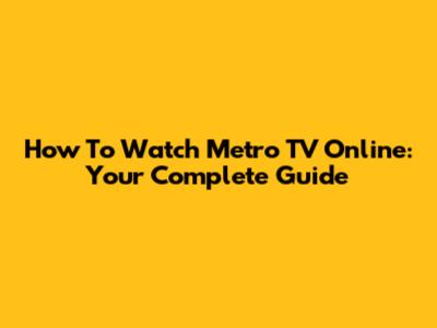 How To Watch Metro TV Online: Your Complete Guide
