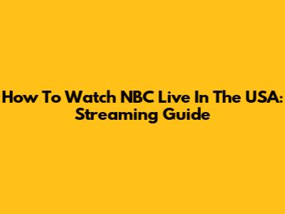 How To Watch NBC Live In The USA: Streaming Guide