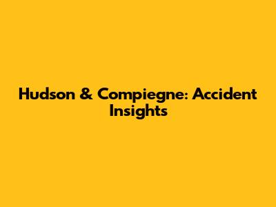 Hudson & Compiegne: Accident Insights