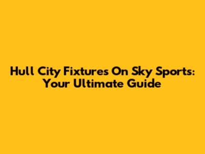Hull City Fixtures On Sky Sports: Your Ultimate Guide