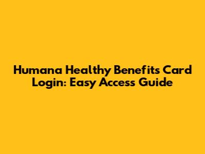 Humana Healthy Benefits Card Login: Easy Access Guide
