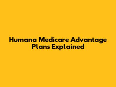 Humana Medicare Advantage Plans Explained
