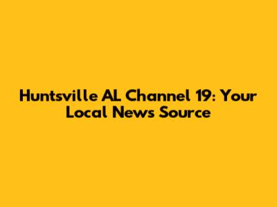Huntsville AL Channel 19: Your Local News Source