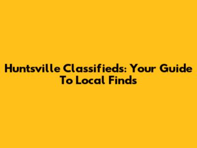 Huntsville Classifieds: Your Guide To Local Finds