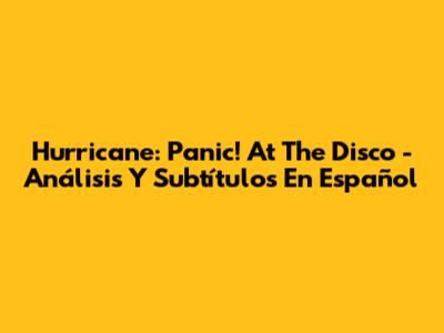 Hurricane: Panic! At The Disco - Análisis Y Subtítulos En Español