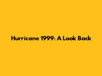 Hurricane 1999: A Look Back