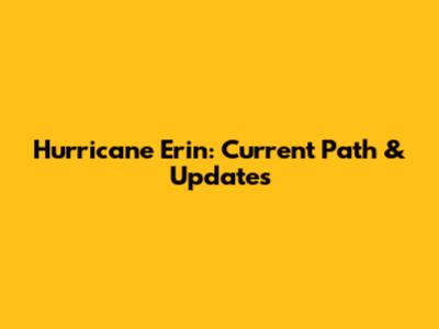 Hurricane Erin: Current Path & Updates