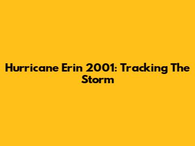 Hurricane Erin 2001: Tracking The Storm
