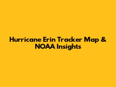 Hurricane Erin Tracker Map & NOAA Insights