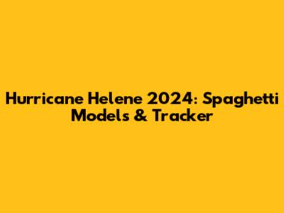 Hurricane Helene 2024: Spaghetti Models & Tracker