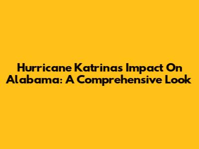 Hurricane Katrina's Impact On Alabama: A Comprehensive Look