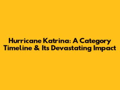 Hurricane Katrina: A Category Timeline & Its Devastating Impact