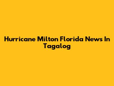 Hurricane Milton Florida News In Tagalog