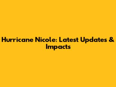 Hurricane Nicole: Latest Updates & Impacts