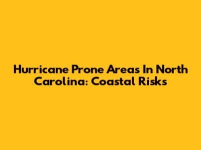 Hurricane Prone Areas In North Carolina: Coastal Risks